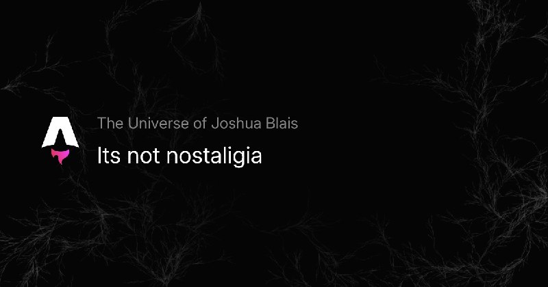 Its not nostaligia - The Universe of Joshua Blais